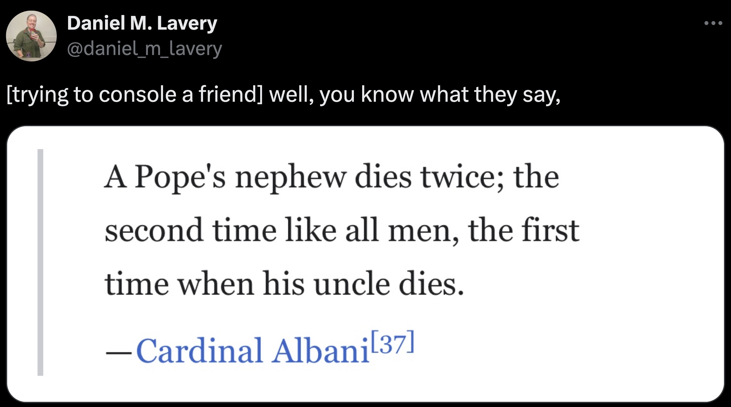 screenshot - Daniel M. Lavery trying to console a friend well, you know what they say, A Pope's nephew dies twice; the second time all men, the first time when his uncle dies. Cardinal Albani 37